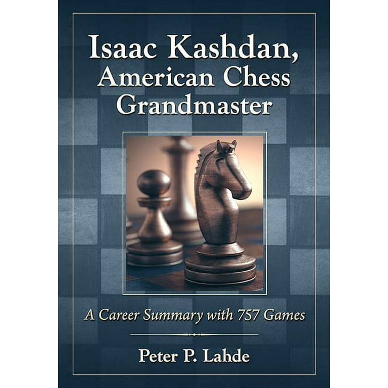 Isaac Kashdan, American Chess Grandmaster : A Career Summary with 757 Games  (Paperback)