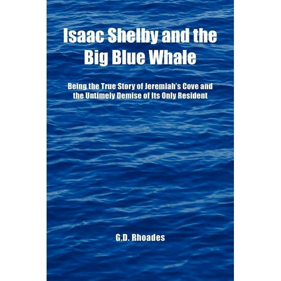 Isaac Shelby and the Big Blue Whale : Being the True Story of Jeremiah's Cove and the Untimely Demise of Its Only Resident
