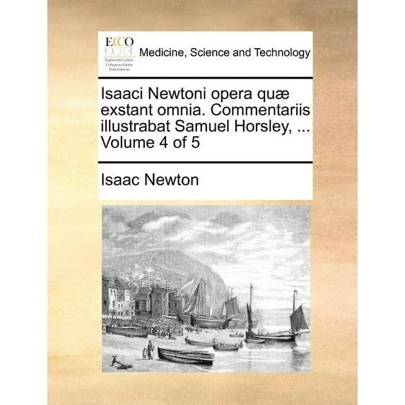 Isaaci Newtoni opera quæ exstant omnia. Commentariis illustrabat Samuel Horsley, ... Volume 4 of 5 (Paperback)