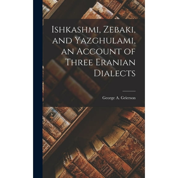Ishkashmi, Zebaki, and Yazghulami, an Account of Three Eranian Dialects (Hardcover)
