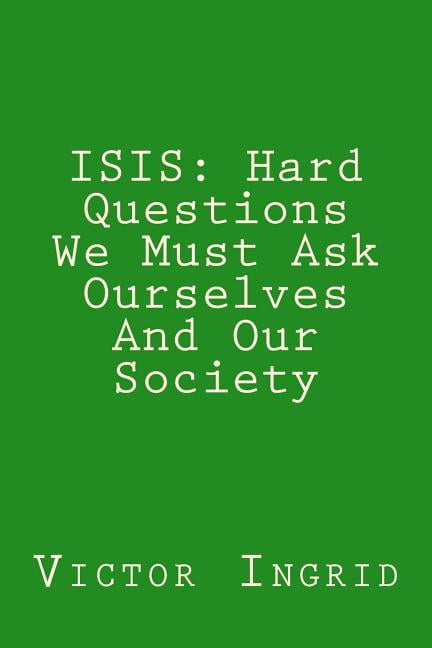 Isis: Hard Questions We Must Ask Ourselves and Our Society