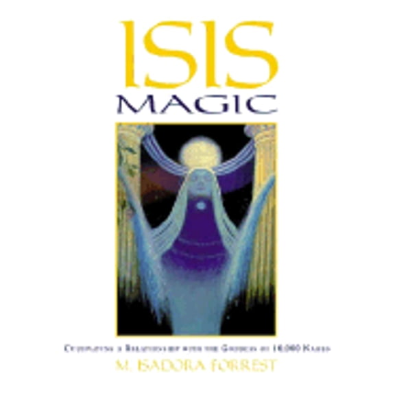Pre-Owned Isis Magic: Cultivating a Relationship with the Goddess of 10,000 Names (Paperback 9781567182866) by M Isidora Forrest