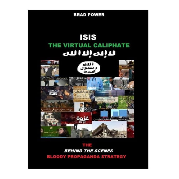 Isis: The Virtual Caliphate: The Behind the Scenes Bloody Propaganda Strategy (Paperback)