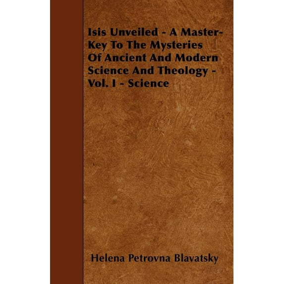 Isis Unveiled - A Master-Key To The Mysteries Of Ancient And Modern Science And Theology - Vol. I - Science