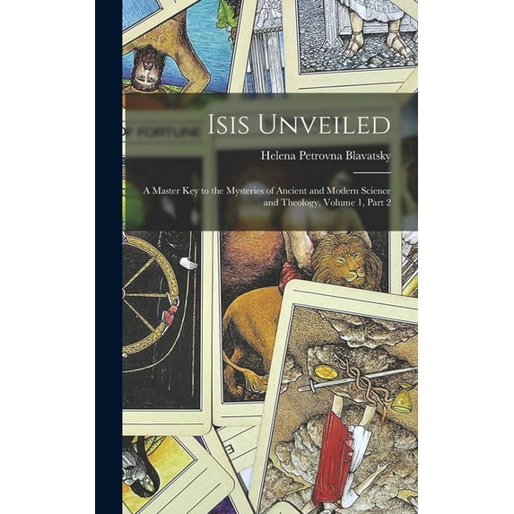 Isis Unveiled: A Master Key to the Mysteries of Ancient and Modern Science and Theology, Volume 1, part 2, (Hardcover)