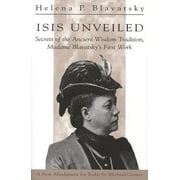 Isis Unveiled Secrets of the Ancient Wisdom Tradition, Madame Blavatskys First Work, Paperback