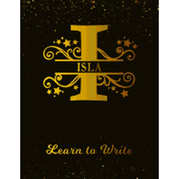 Isla Learn To Write: Personalized Letter I First Name Handwriting Primary Composition Practice Paper Gold Glittery Effect Notebook Cover Dashed Midline Workbook for Kindergarten 1st 2nd 3rd Grade Stud