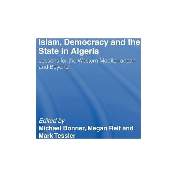 Islam, Democracy and the State in Algeria: Lessons for the Western Mediterranean and Beyond, (Hardcover)