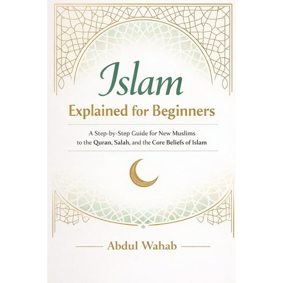 Islam for Beginners Islam Explained for Beginners: A Step-by-Step Guide for New Muslims to the Quran, Salah, and the Core Beliefs of Islam, (Paperback)