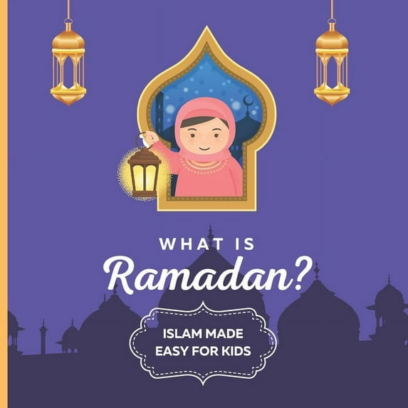 Islam Made Easy for Kids: What is Ramadan? Islam Made Easy For Kids: Perfect Islamic Book To Teach Your Child About Ramadan In A Simple, Easy, and Fun Way (Paperback)