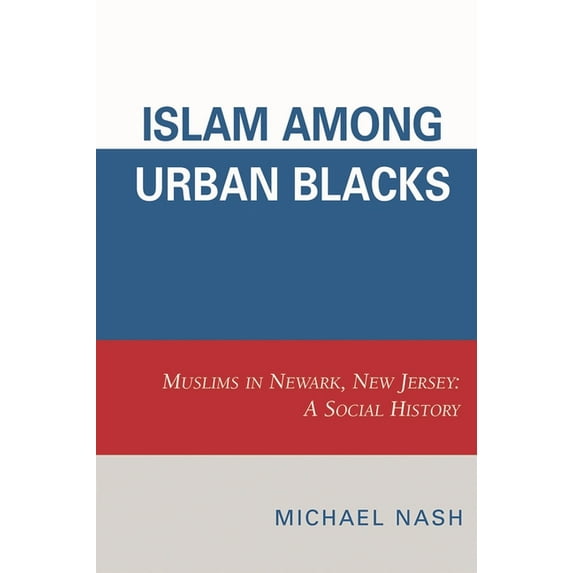 Islam among Urban Blacks: Muslims in Newark, New Jersey: A Social History, (Hardcover)