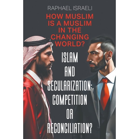 Islam and Secularization: Competition or Reconciliation?: How Muslim Is a Muslim in the Changing World? (Paperback)