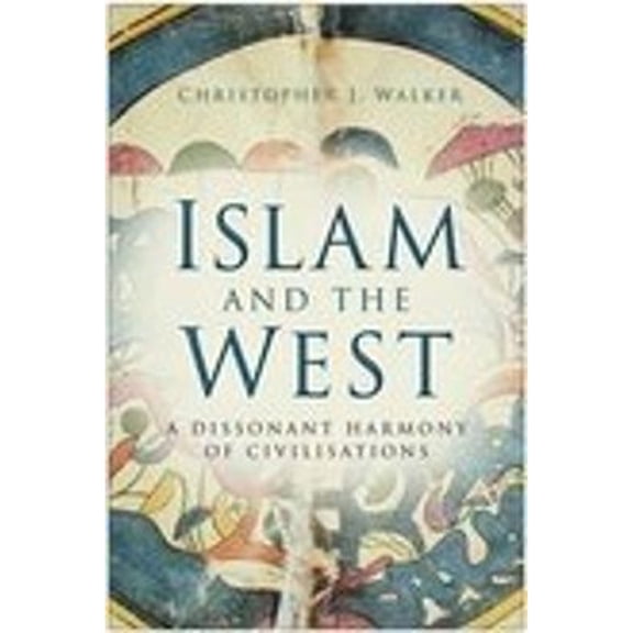 Pre-Owned Islam and the West: A Dissonant Harmony of Civilisations. Christopher J. Walker (Hardcover) 0750941049 9780750941044