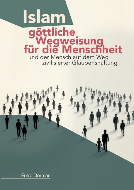 Islam - gÃ¶ttliche Wegweisung fÃ¼r die Menschheit: Und der Mensch auf dem Weg zivilisierter Glaubenshaltung, (Paperback)