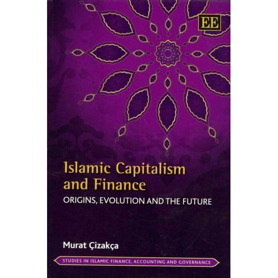 Islamic Capitalism and Finance : Origins, Evolution and the Future