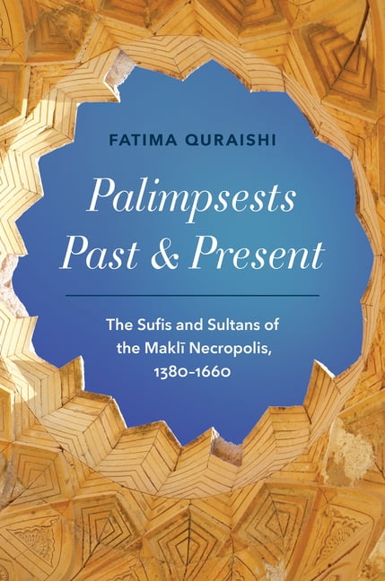 Islamic Civilization and Muslim Networks Palimpsests Past and Present: The Sufis and Sultans of the Maklī Necropolis, 1380-1660, (Hardcover)