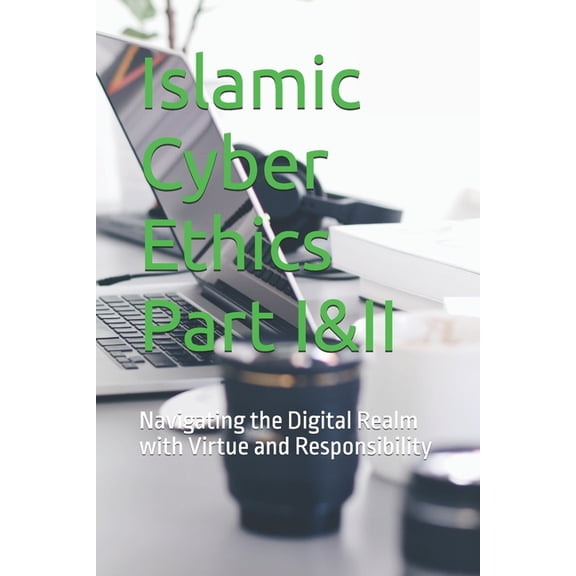 Islamic Cyber Ethics: Navigating the Dig Islamic Cyber Ethics: Navigating the Digital Realm with Virtue and Responsibility, Book 1, (Paperback)
