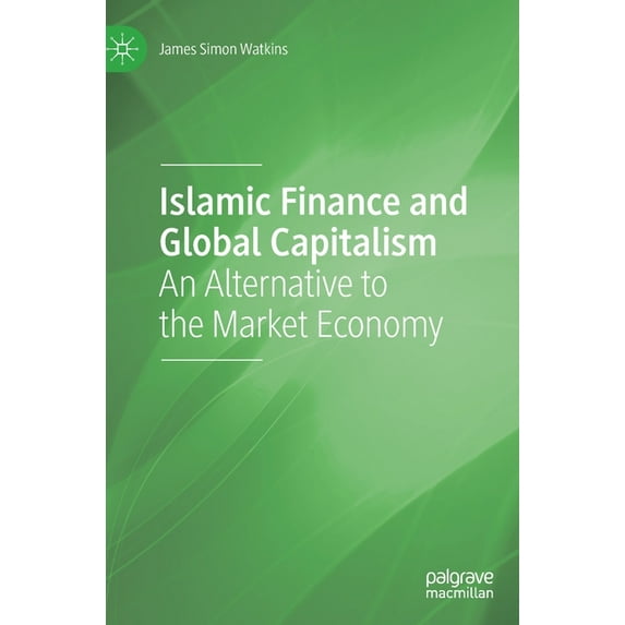 Islamic Finance and Global Capitalism: An Alternative to the Market Economy, (Hardcover)