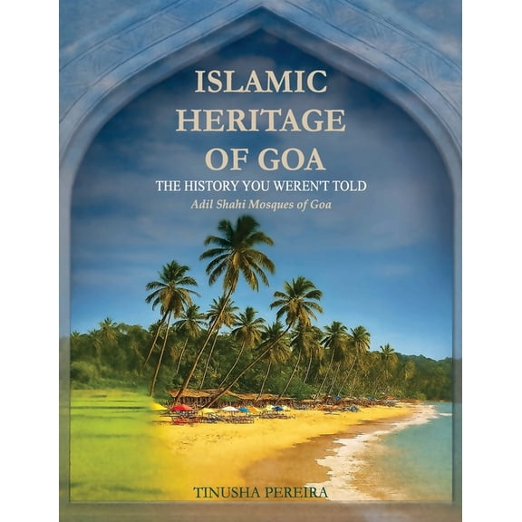 Islamic Heritage of Goa: The History You Weren't Told, Adil Shahi Mosques of Goa, (Paperback)