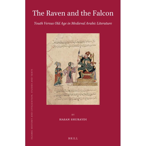 Islamic History and Civilization The Raven and the Falcon: Youth Versus Old Age in Medieval Arabic Literature, Book 107, (Hardcover)