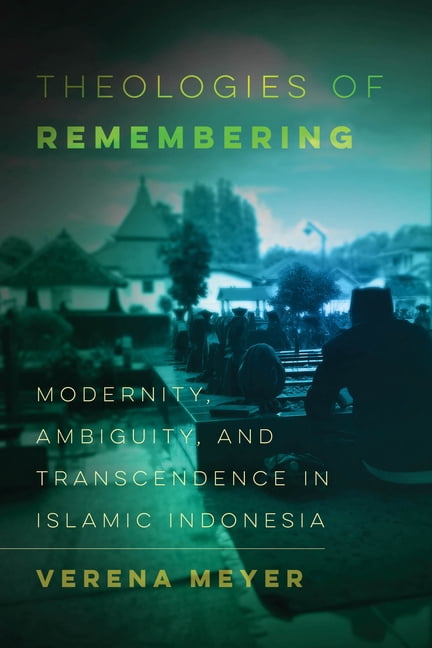 Islamic Humanities Theologies of Remembering: Modernity, Ambiguity, and Transcendence in Islamic Indonesia Volume 8, (Paperback)