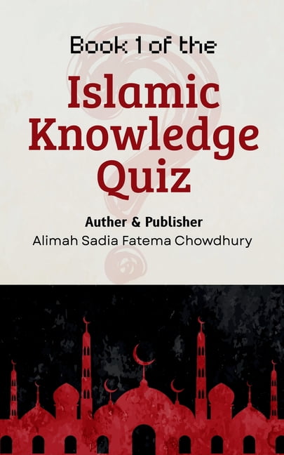 Islamic Knowledge Quiz Islamic Knowledge Quiz Book 1: 100 Essential Questions Every Muslim Must Know: Simple, Clear Answers from the Qur'an and, Book 1, (Paperback)