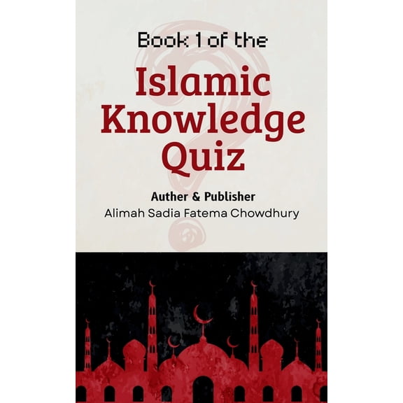 Islamic Knowledge Quiz Islamic Knowledge Quiz Book 1: 100 Essential Questions Every Muslim Must Know: Simple, Clear Answers from the Qur'an and, Book 1, (Paperback)