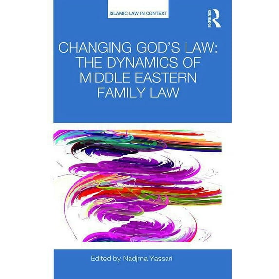 Islamic Law in Context Changing God's Law: The dynamics of Middle Eastern family law, (Hardcover)
