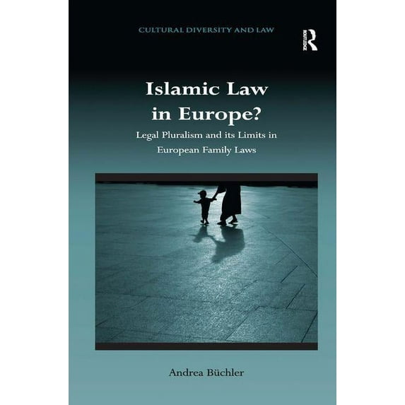Islamic Law in Europe?: Legal Pluralism and its Limits in European Family Laws, (Hardcover)