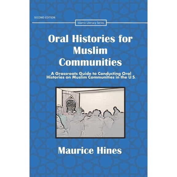 Islamic Literacy Oral Histories for Muslim Communities: A Grassroots Guide to Conducting Oral Histories on Muslim Communities in the U.S., (Paperback)