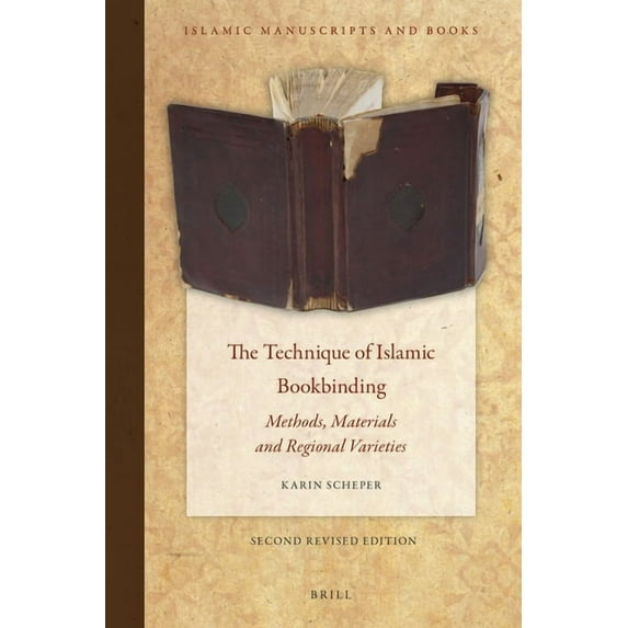 Islamic Manuscripts and Books The Technique of Islamic Bookbinding: Methods, Materials and Regional Varieties. Second Revised Edition, Book 8, (Hardcover)