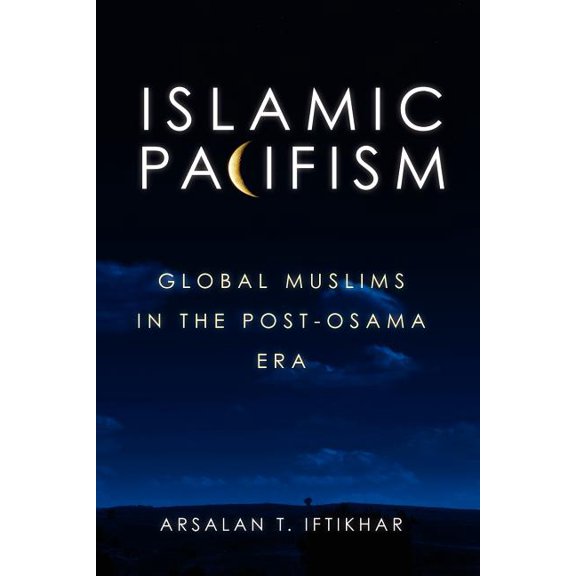 Islamic Pacifism: Global Muslims in the Post-Osama Era (Paperback) by Arsalan Iftikhar