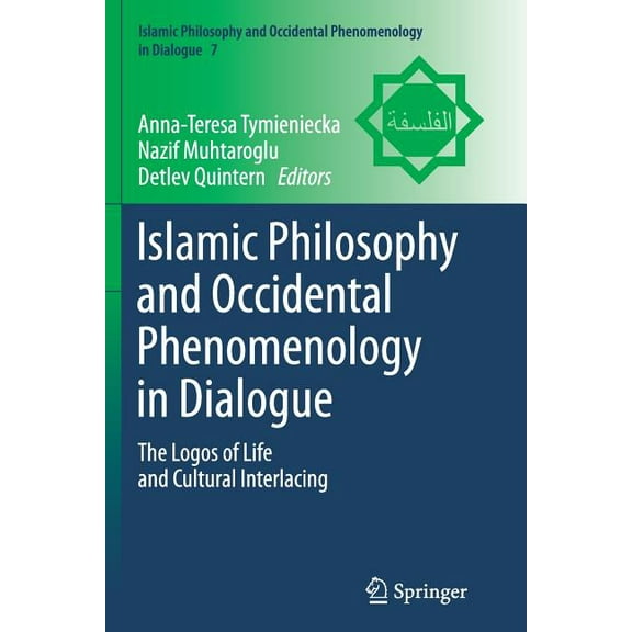 Islamic Philosophy and Occidental Phenom Islamic Philosophy and Occidental Phenomenology in Dialogue: The Logos of Life and Cultural Interlacing, Book 7, (Paperback)