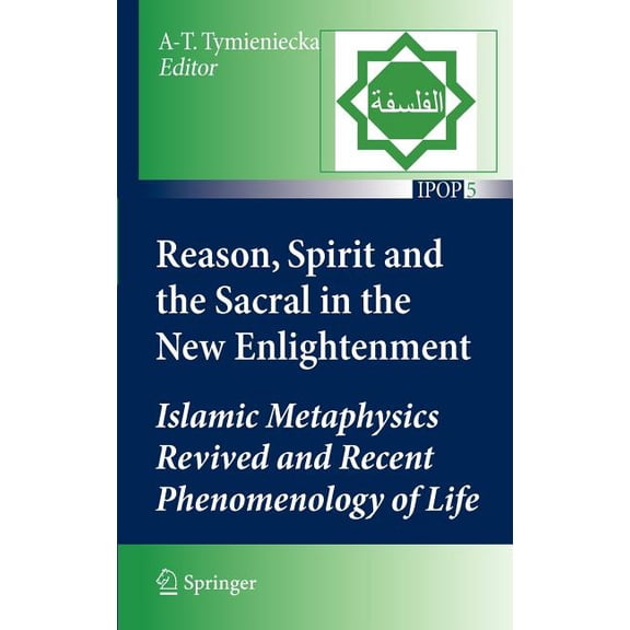 Islamic Philosophy and Occidental Phenom Reason, Spirit and the Sacral in the New Enlightenment: Islamic Metaphysics Revived and Recent Phenomenology of Life, Book 5, (Hardcover)
