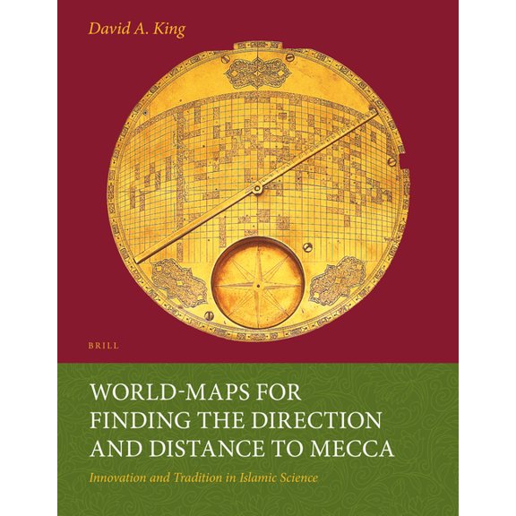 Islamic Philosophy, Theology and Science World-Maps for Finding the Direction and Distance to Mecca: Innovation and Tradition in Islamic Science, Book 36, (Paperback)