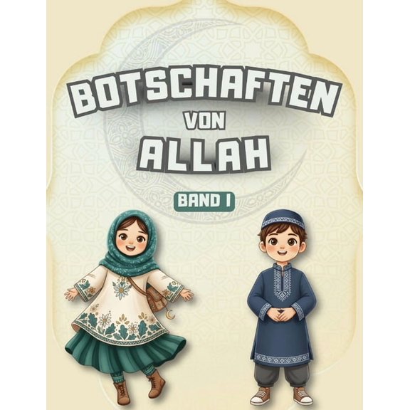 Islamische Geschichten Fr Muslimische K Botschaften von Allah - Band I: Lehren aus dem Koran, den Hadithen und den Geschichten des Propheten fr Kinder, (Paperback)