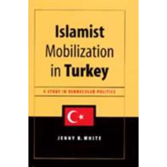 Pre-Owned Islamist Mobilization in Turkey: A Study in Vernacular Politics (Paperback) by Jenny White