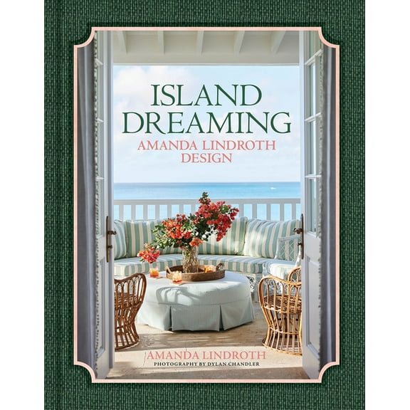 Island Dreaming: Amanda Lindroth Design--The Latest Projects by the Undisputed Master of Tropical Interior Design, Amand, (Hardcover)