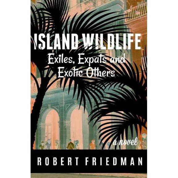Island Wildlife: Exiles, Expats and Exotic Others (Paperback) by Robert Friedman