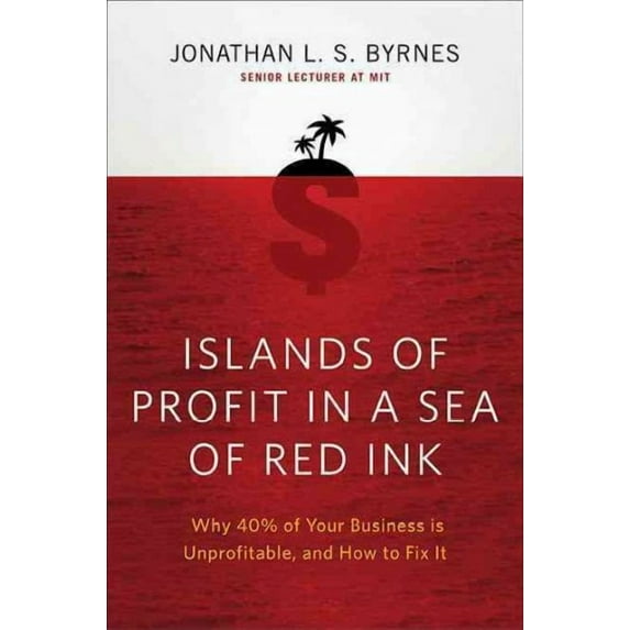 Islands of Profit in a Sea of Red Ink : Why 40 Percent of Your Business Is Unprofitable and How to Fix It (Hardcover)