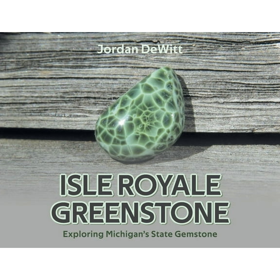 Isle Royale Greenstone: Exploring Michigan's State Gemstone, (Paperback)