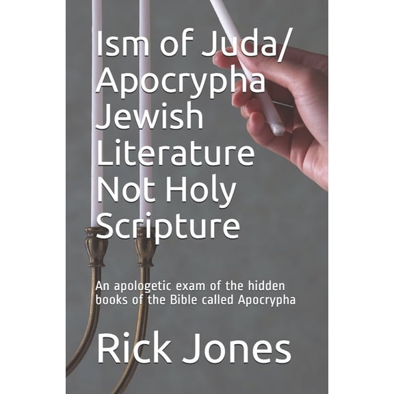 Ism of Juda: Ism of Juda/ Apocrypha Jewish Literature Not Holy Scripture: An apologetic exam of the hidden books of the Bible called Apocrypha (Paperback)