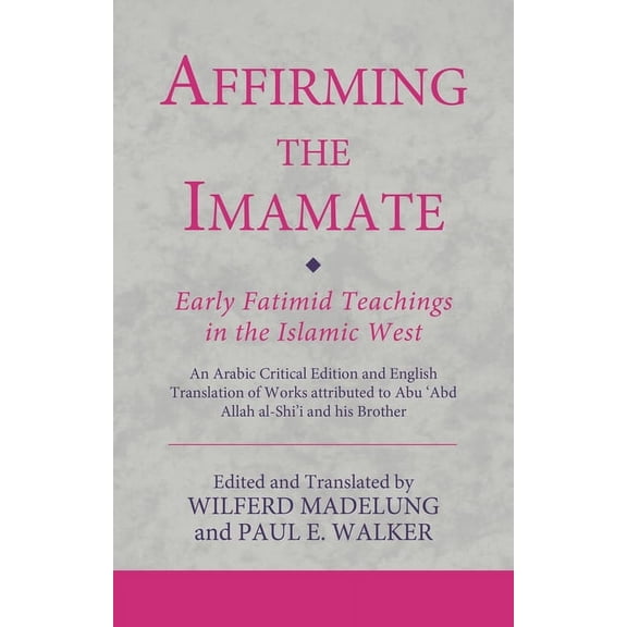 Ismaili Texts and Translations Affirming the Imamate: Early Fatimid Teachings in the Islamic West: An Arabic critical edition and English translation o, (Paperback)