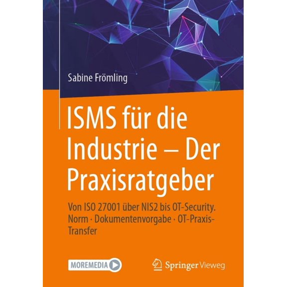 Isms Fr Die Industrie - Der Praxisratgeber: Von ISO 27001 ber Nis2 Bis Ot-Security. Norm - Dokumentenvorgabe - Ot-Prax, (Paperback)