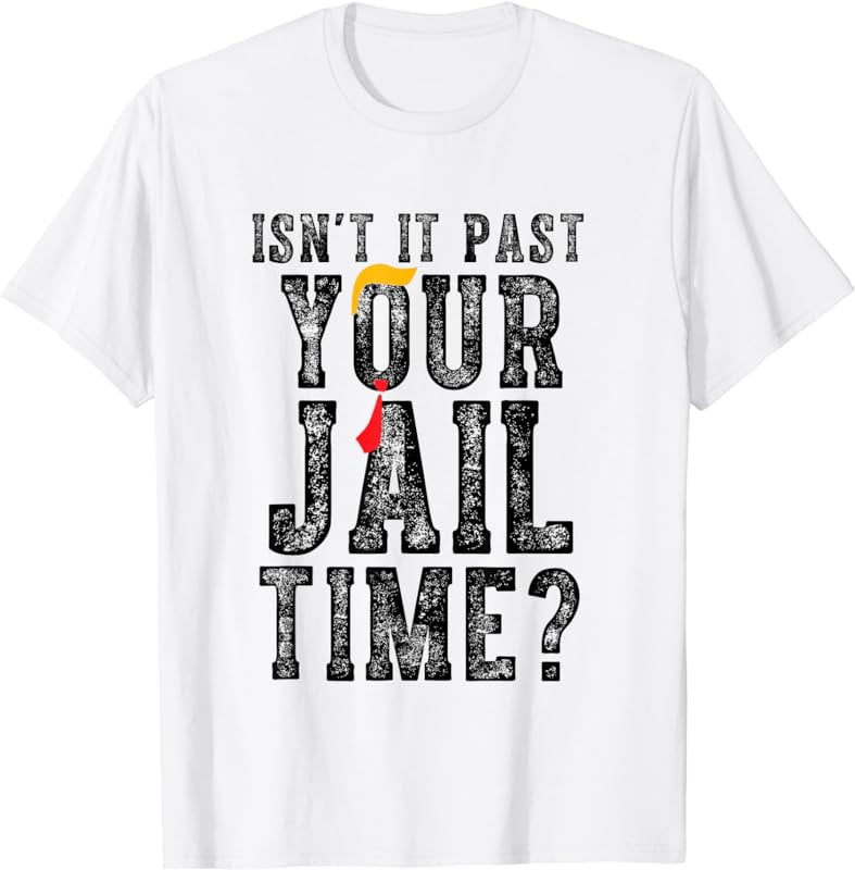 Isn't It Past Your Jail Time? Funny Sarcastic Quote T-Shirt - Walmart.com