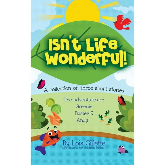 Isn't Life Wonderful Isn't Life Wonderful!: A collection of three short stories, Book 1, (Hardcover)
