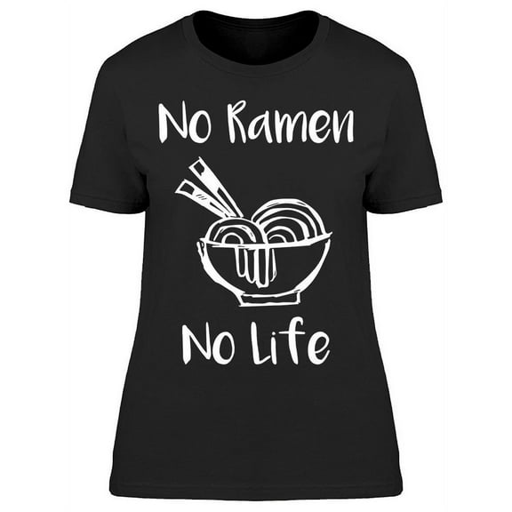 Isn't Ramen There's No Life T-Shirt Women -Image by Shutterstock, Female x-Large