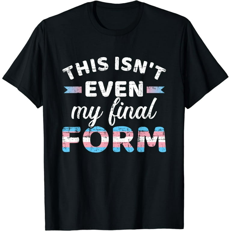 This Isn't Even My Final Form Funny Trans Lgbt Pride T Shirt This Isn't Even My Final Form Funny Trans Lgbt Pride T Shirt
