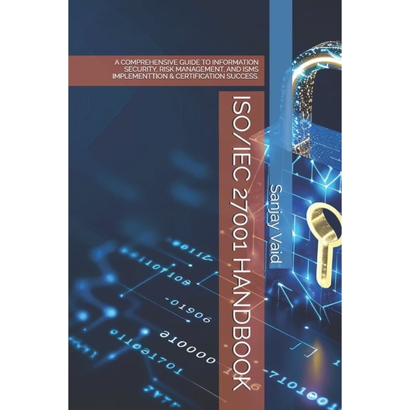 Iso/Iec 27001 Handbook: A Comprehensive Guide to Information Security, Risk Management, and Isms Implementtion & Cer, (Paperback)