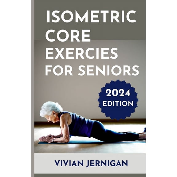 Isometric Core Exercises for Seniors: A Comprehensive Guide to Isometric Core Exercises for Seniors to enhance stability, (Paperback)